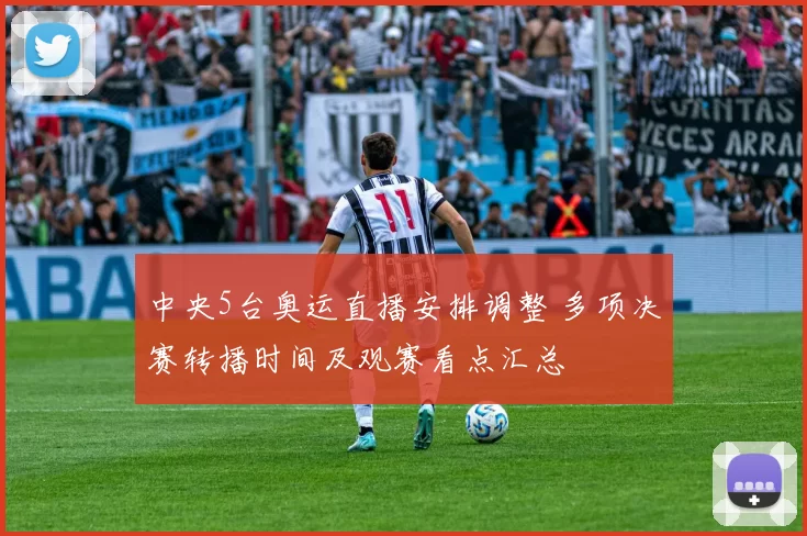 中央5台奥运直播安排调整 多项决赛转播时间及观赛看点汇总