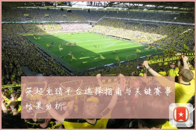 英超竞猜平台选择指南与关键赛事结果分析
