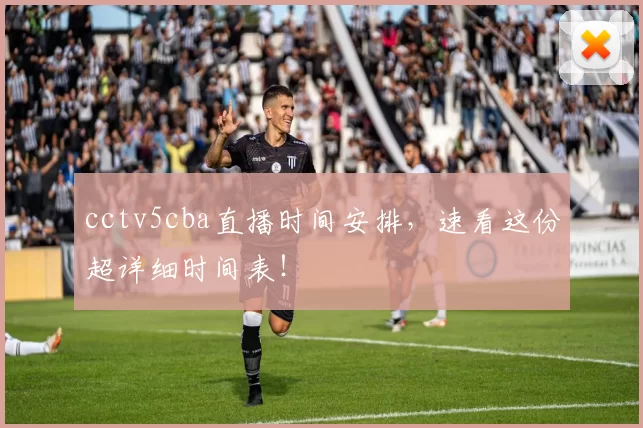 cctv5cba直播时间安排，速看这份超详细时间表！