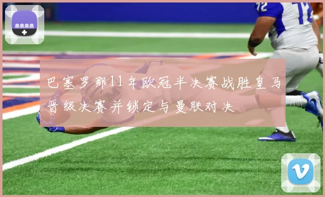 巴塞罗那11年欧冠半决赛战胜皇马晋级决赛并锁定与曼联对决